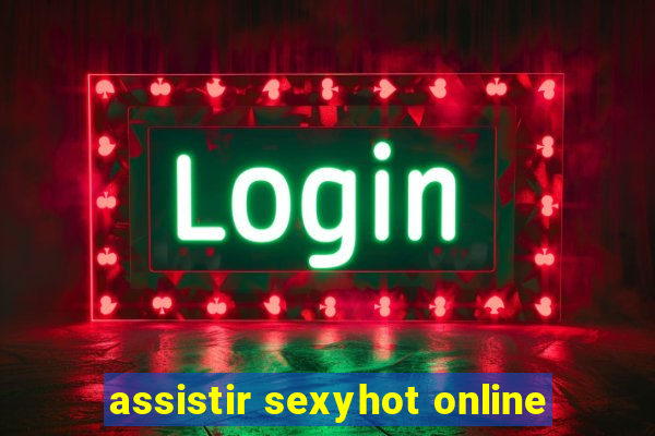 assistir sexyhot online